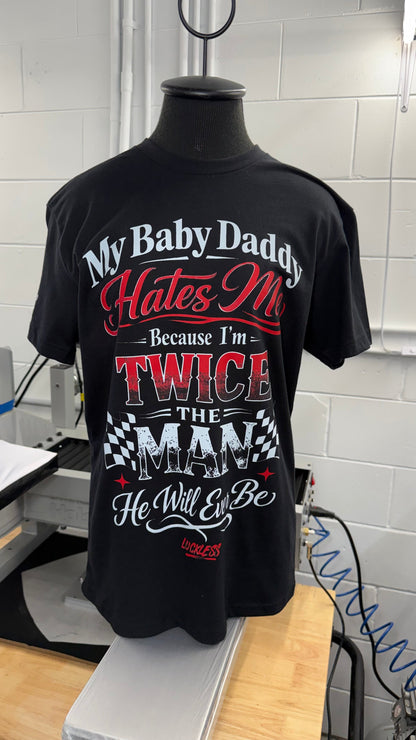 My Baby Daddy Hates Me Because I'm Twice The Man He'll Ever Be Tee